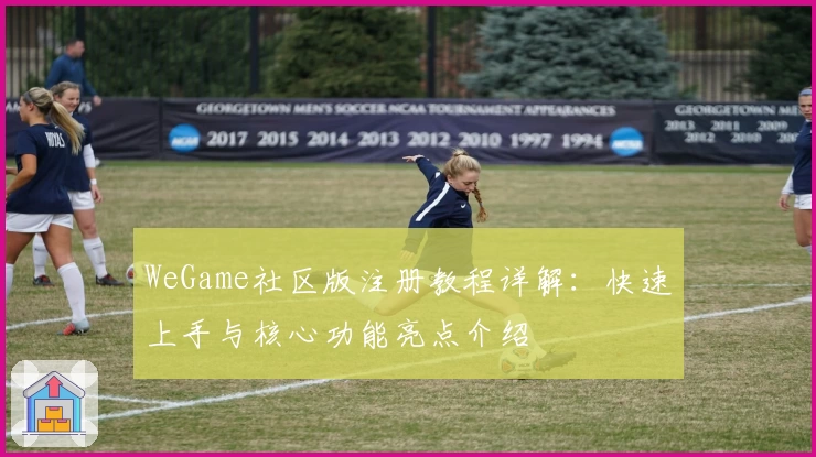 WeGame社区版注册教程详解：快速上手与核心功能亮点介绍