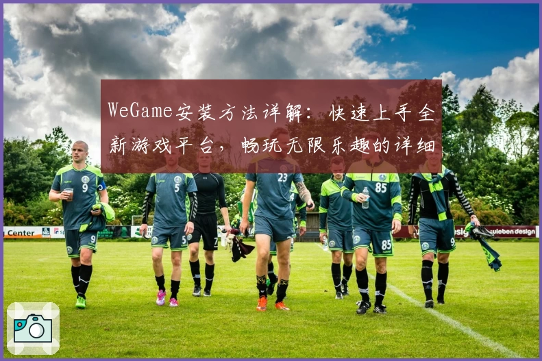 WeGame安装方法详解：快速上手全新游戏平台，畅玩无限乐趣的详细教程
