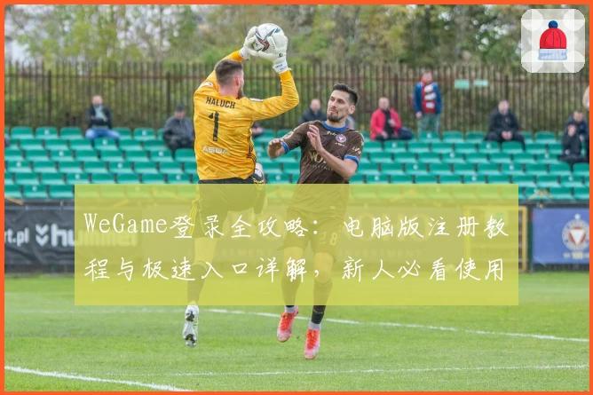 WeGame登录全攻略：电脑版注册教程与极速入口详解，新人必看使用指南