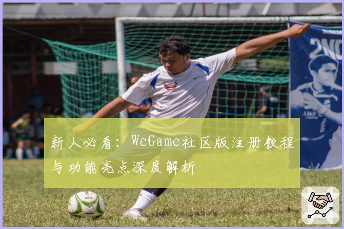 新人必看：WeGame社区版注册教程与功能亮点深度解析